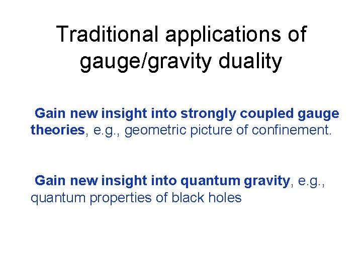 Traditional applications of gauge/gravity duality Gain new insight into strongly coupled gauge theories, e.