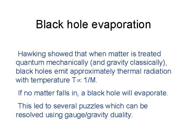 Black hole evaporation Hawking showed that when matter is treated quantum mechanically (and gravity