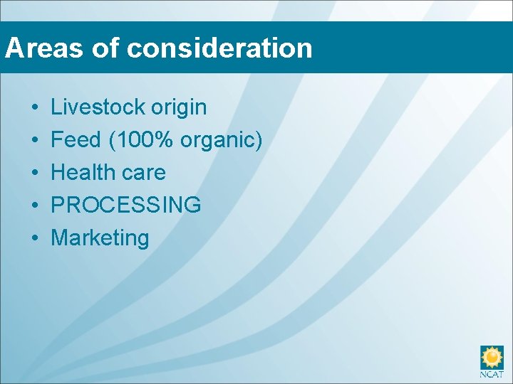 Areas of consideration • • • Livestock origin Feed (100% organic) Health care PROCESSING