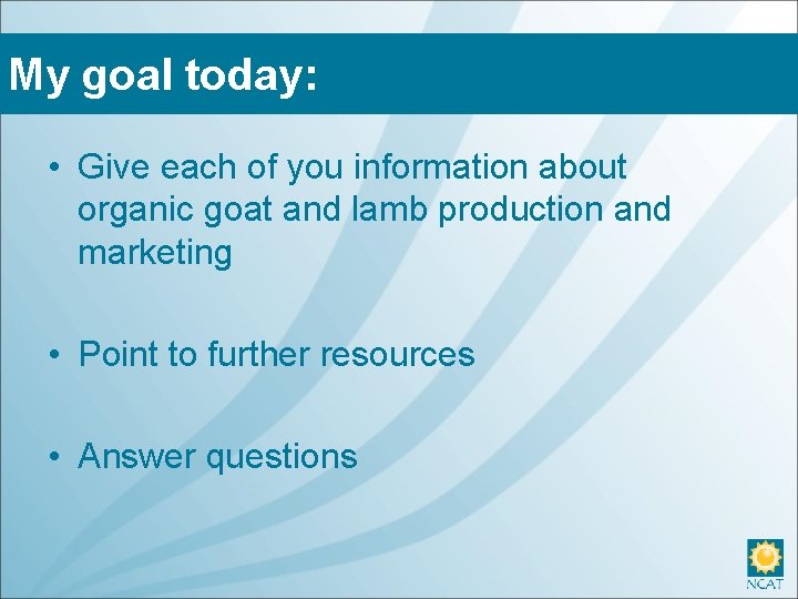 My goal today: • Give each of you information about organic goat and lamb