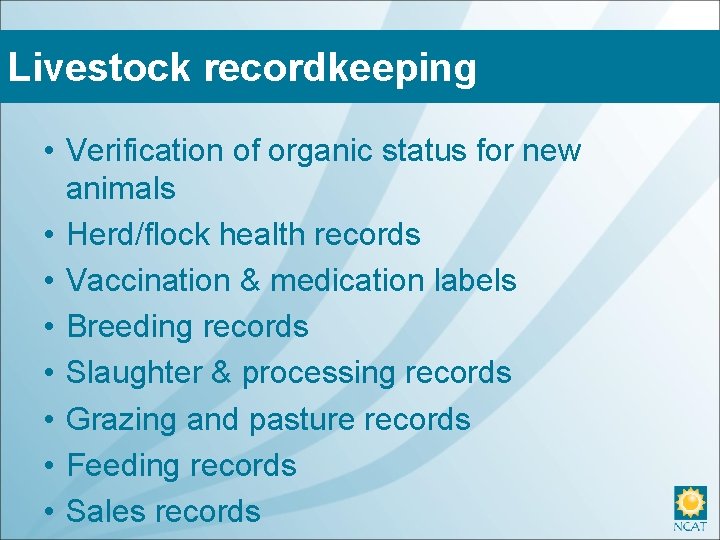 Livestock recordkeeping • Verification of organic status for new animals • Herd/flock health records
