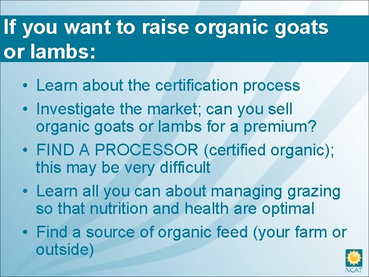 If you want to raise organic goats or lambs: • Learn about the certification