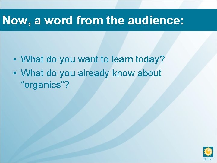 Now, a word from the audience: • What do you want to learn today?