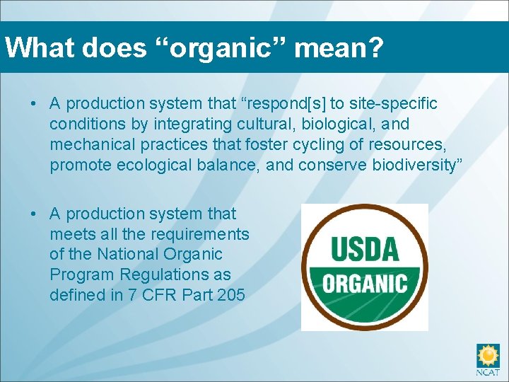 What does “organic” mean? • A production system that “respond[s] to site-specific conditions by