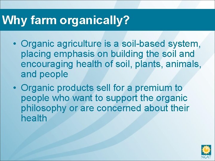 Why farm organically? • Organic agriculture is a soil-based system, placing emphasis on building