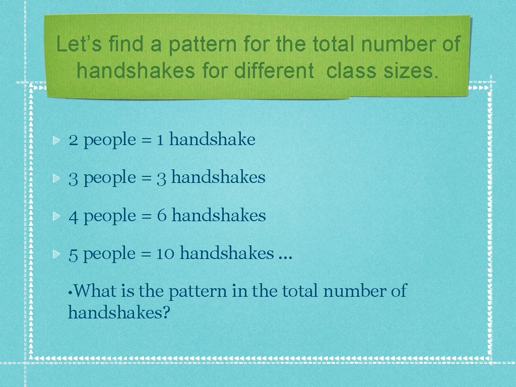 Let’s find a pattern for the total number of handshakes for different class sizes. Let’s find a pattern for the total number of handshakes for different class sizes.