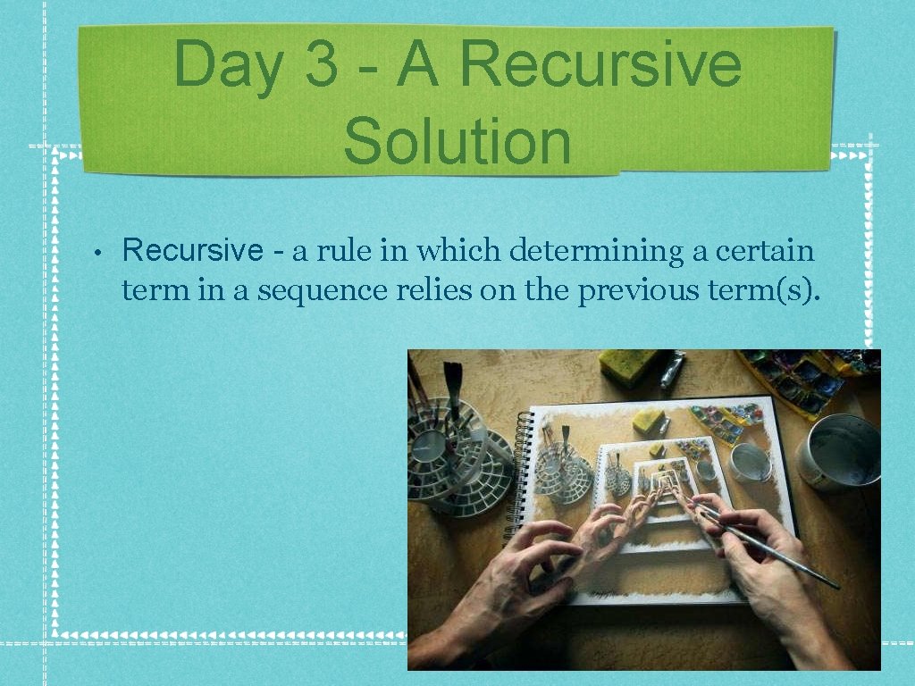 Day 3 - A Recursive Solution • Recursive - a rule in which determining Day 3 - A Recursive Solution • Recursive - a rule in which determining