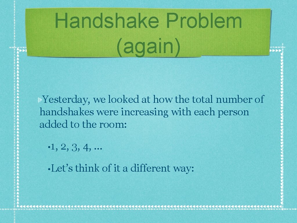 Handshake Problem (again) Yesterday, we looked at how the total number of handshakes were Handshake Problem (again) Yesterday, we looked at how the total number of handshakes were