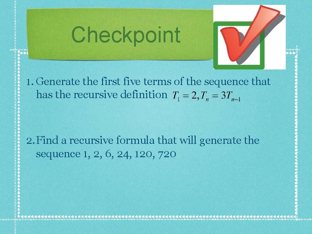 Checkpoint 1. Generate the first five terms of the sequence that has the recursive Checkpoint 1. Generate the first five terms of the sequence that has the recursive