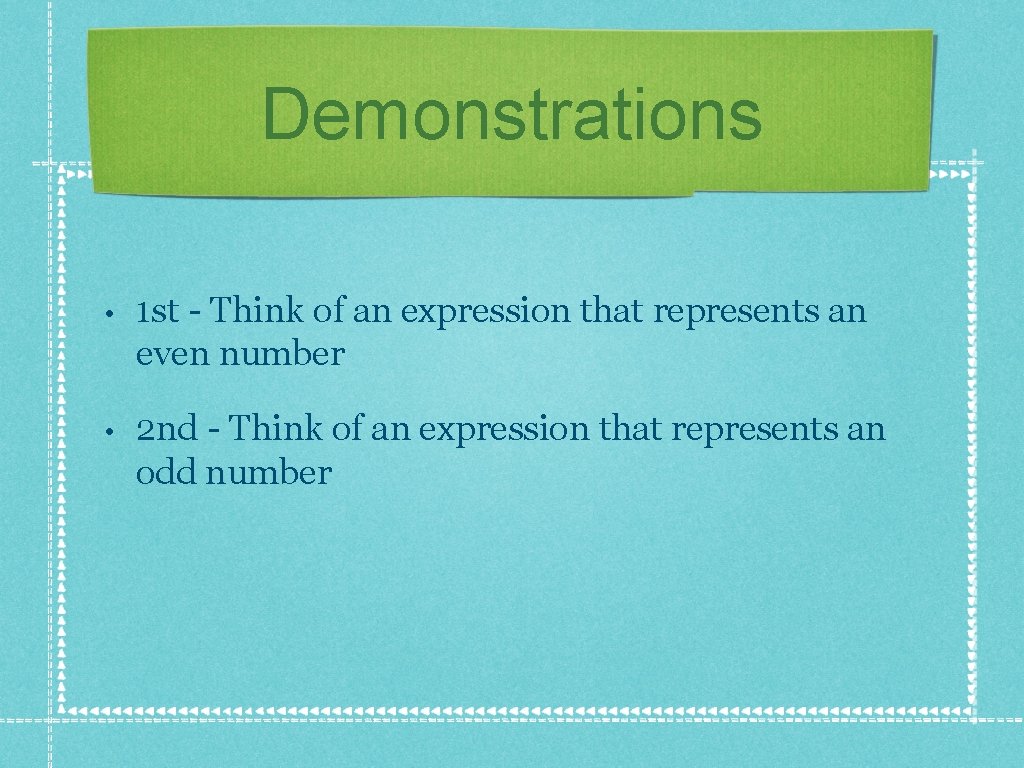Demonstrations • 1 st - Think of an expression that represents an even number Demonstrations • 1 st - Think of an expression that represents an even number