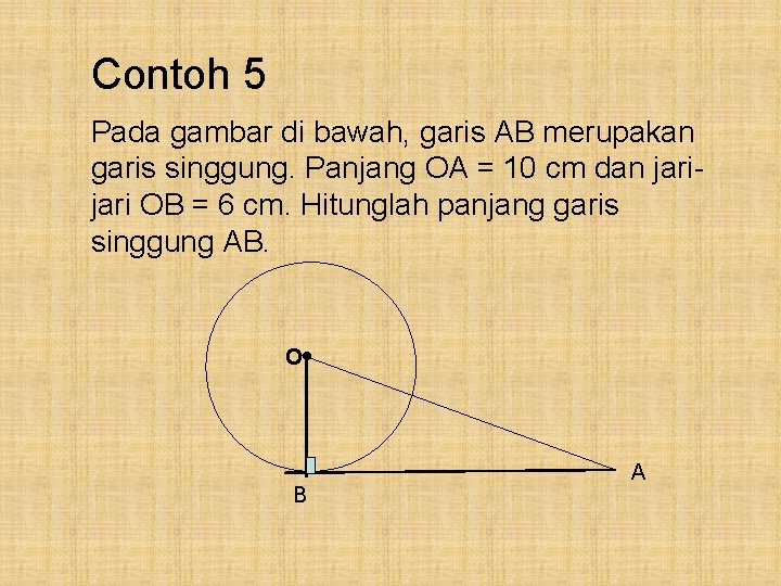 Contoh 5 Pada gambar di bawah, garis AB merupakan garis singgung. Panjang OA =