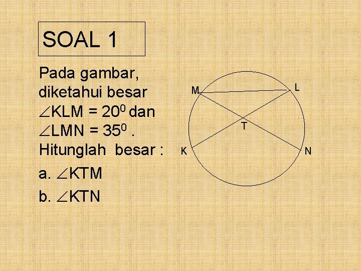 SOAL 1 Pada gambar, diketahui besar KLM = 200 dan LMN = 350. Hitunglah