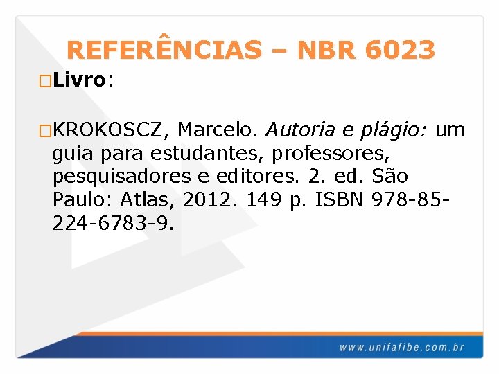 REFERÊNCIAS – NBR 6023 �Livro: �KROKOSCZ, Marcelo. Autoria e plágio: um guia para estudantes,