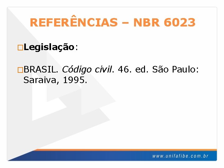 REFERÊNCIAS – NBR 6023 �Legislação: �BRASIL. Código civil. 46. ed. São Paulo: Saraiva, 1995.
