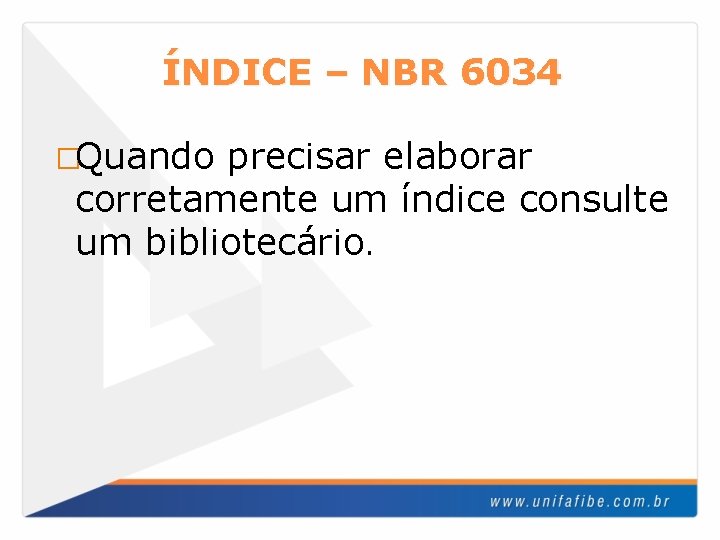 ÍNDICE – NBR 6034 �Quando precisar elaborar corretamente um índice consulte um bibliotecário. 