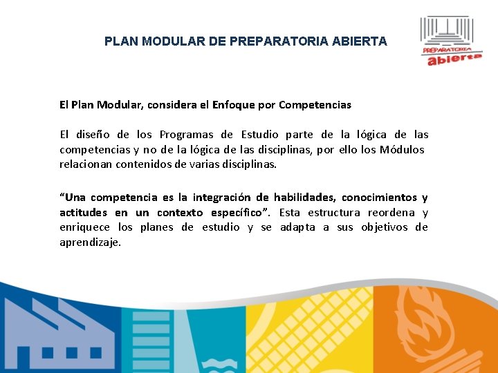 PLAN MODULAR DE PREPARATORIA ABIERTA El Plan Modular, considera el Enfoque por Competencias El