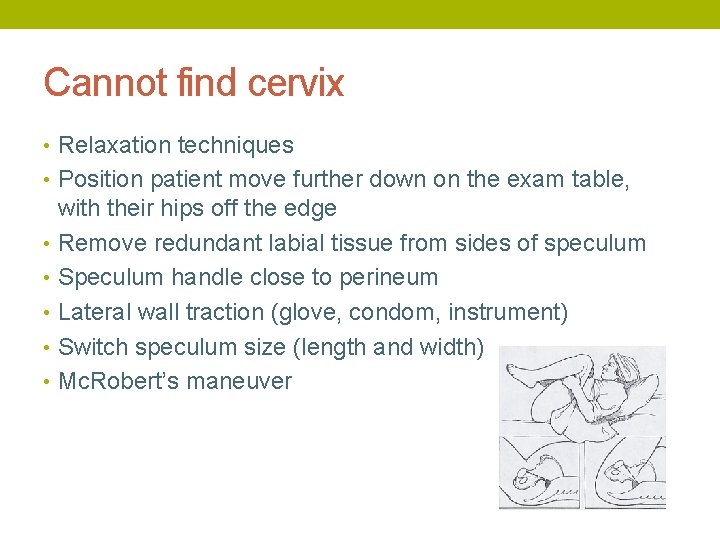 Cannot find cervix • Relaxation techniques • Position patient move further down on the