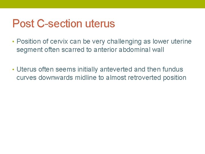 Post C-section uterus • Position of cervix can be very challenging as lower uterine