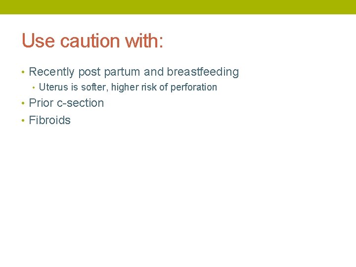 Use caution with: • Recently post partum and breastfeeding • Uterus is softer, higher