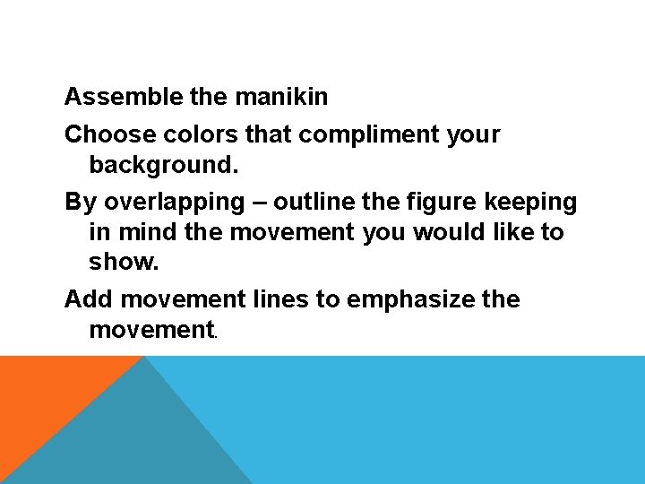 Assemble the manikin Choose colors that compliment your background. By overlapping – outline the