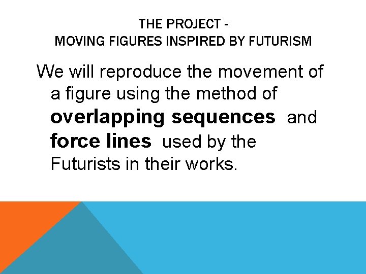 THE PROJECT MOVING FIGURES INSPIRED BY FUTURISM We will reproduce the movement of a