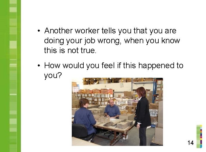  • Another worker tells you that you are doing your job wrong, when