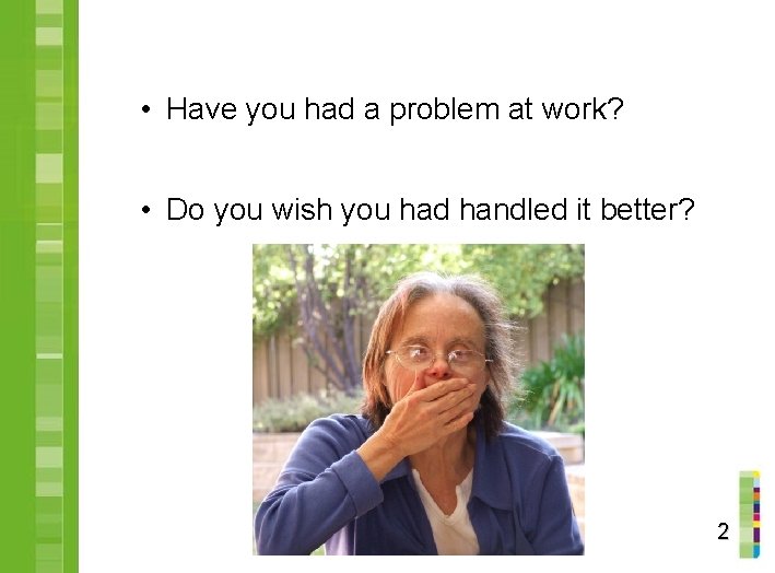  • Have you had a problem at work? • Do you wish you