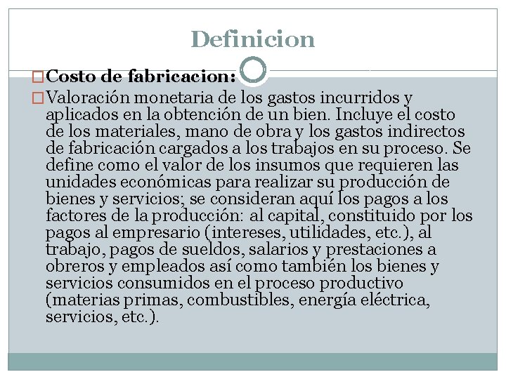 Definicion �Costo de fabricacion: �Valoración monetaria de los gastos incurridos y aplicados en la