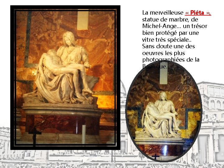 La merveilleuse « Piéta » , statue de marbre, de Michel-Ange… un trésor bien