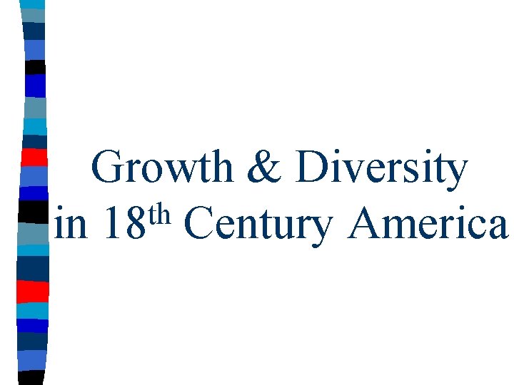 Growth & Diversity th in 18 Century America 