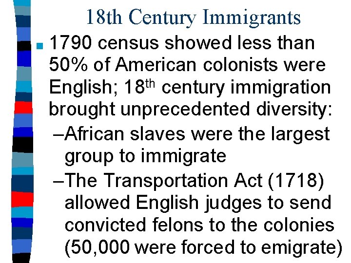 18 th Century Immigrants ■ 1790 census showed less than 50% of American colonists