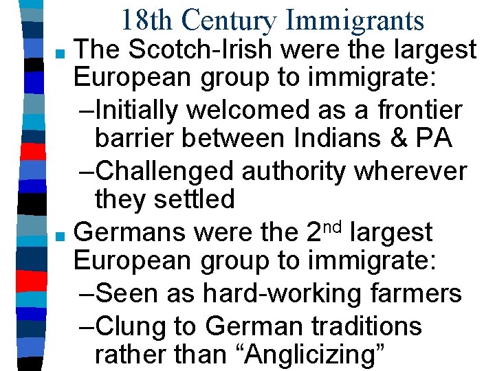 18 th Century Immigrants The Scotch-Irish were the largest European group to immigrate: –Initially