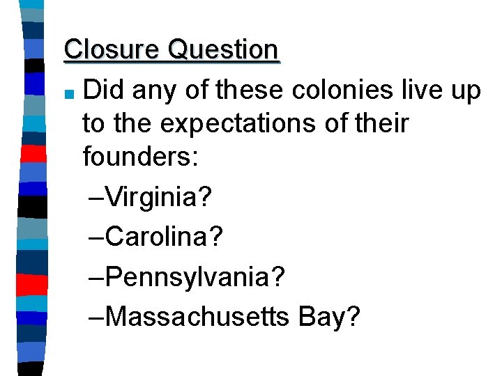 Closure Question ■ Did any of these colonies live up to the expectations of