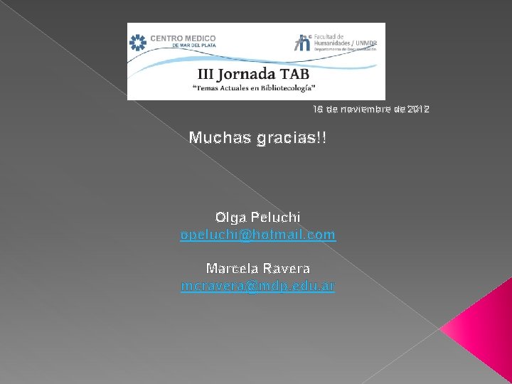 16 de noviembre de 2012 Muchas gracias!! Olga Peluchi opeluchi@hotmail. com Marcela Ravera mcravera@mdp.