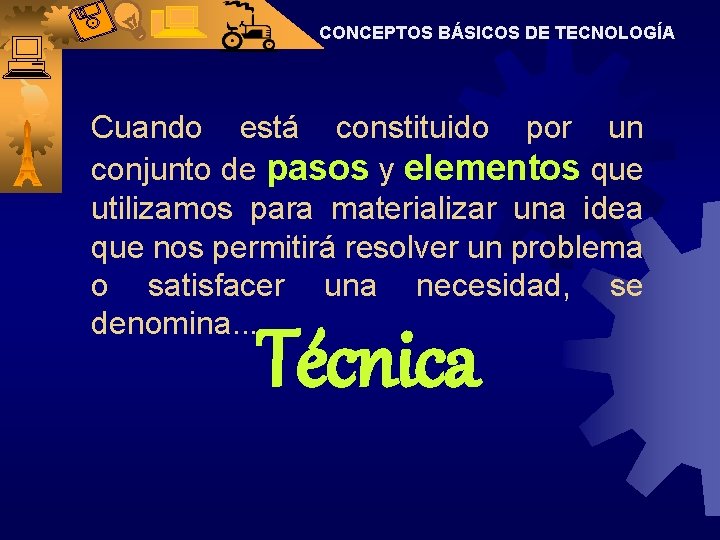 CONCEPTOS BÁSICOS DE TECNOLOGÍA Cuando está constituido por un conjunto de pasos y elementos