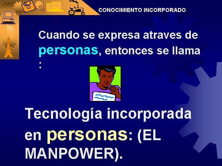 CONOCIMIENTO INCORPORADO Cuando se expresa atraves de personas, entonces se llama : Tecnología incorporada