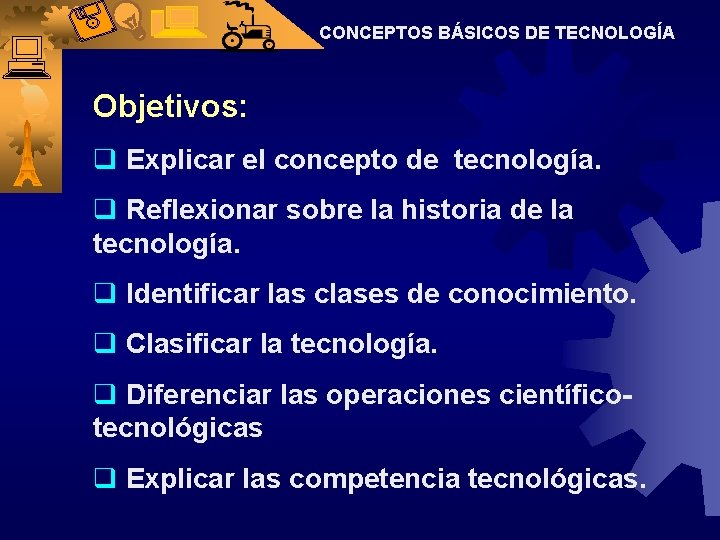 CONCEPTOS BÁSICOS DE TECNOLOGÍA Objetivos: q Explicar el concepto de tecnología. q Reflexionar sobre