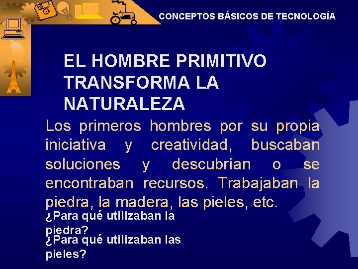 CONCEPTOS BÁSICOS DE TECNOLOGÍA EL HOMBRE PRIMITIVO TRANSFORMA LA NATURALEZA Los primeros hombres por