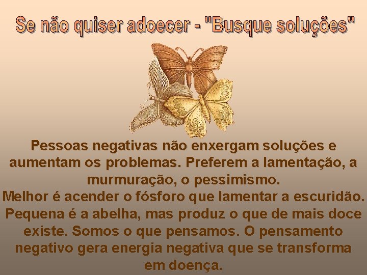 Pessoas negativas não enxergam soluções e aumentam os problemas. Preferem a lamentação, a murmuração,