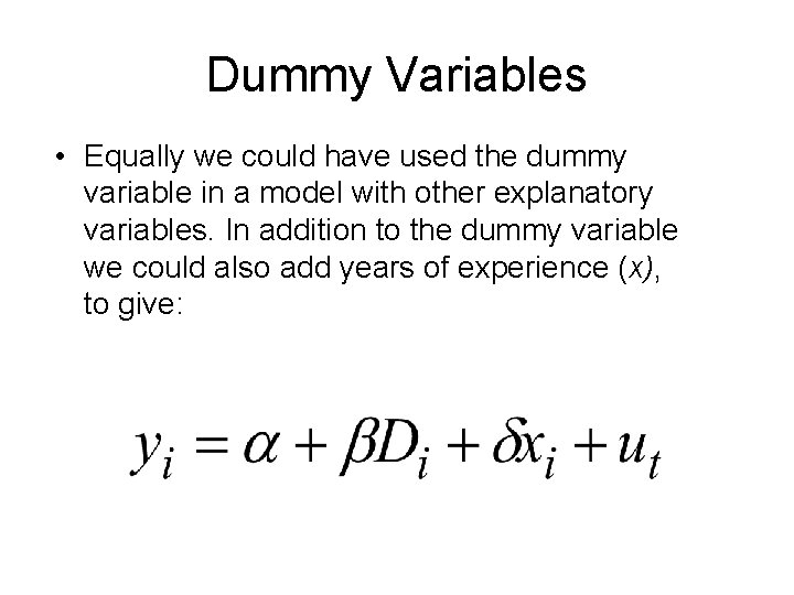 Dummy Variables • Equally we could have used the dummy variable in a model
