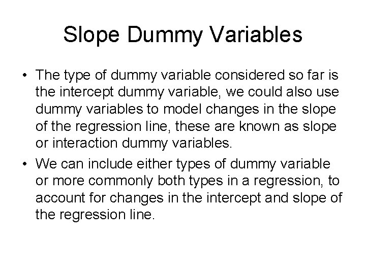 Slope Dummy Variables • The type of dummy variable considered so far is the