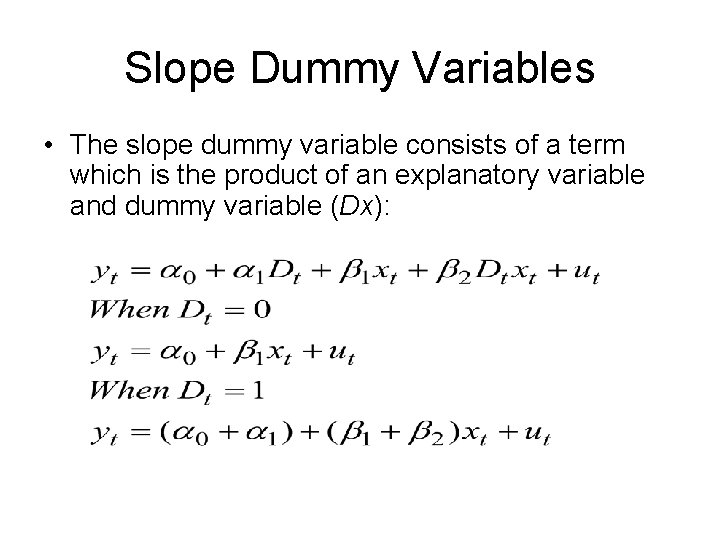 Slope Dummy Variables • The slope dummy variable consists of a term which is