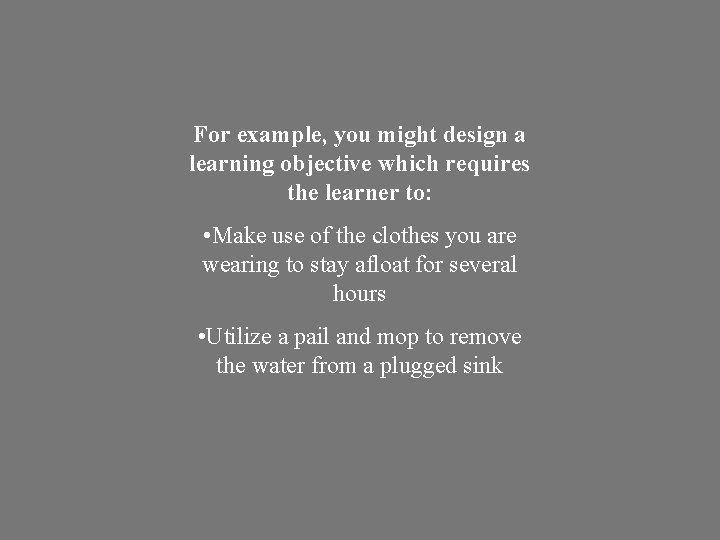 For example, you might design a learning objective which requires the learner to: •