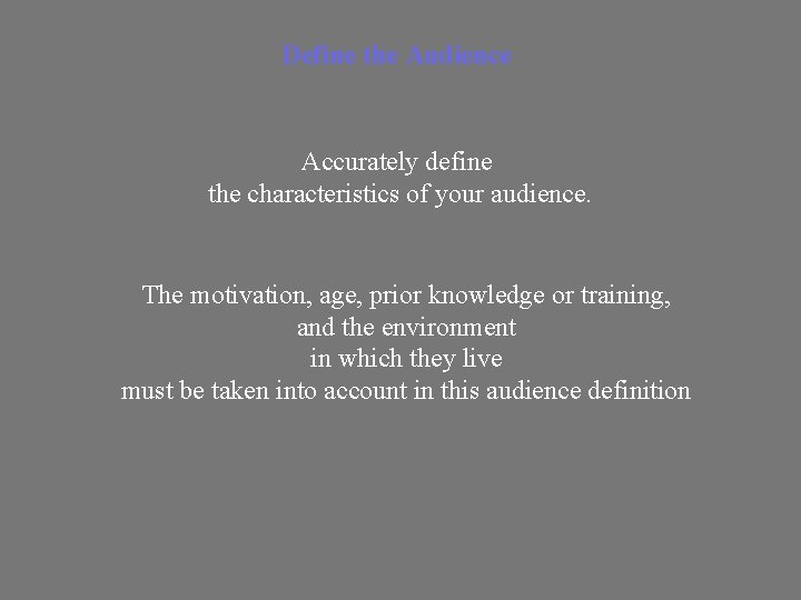Define the Audience Accurately define the characteristics of your audience. The motivation, age, prior