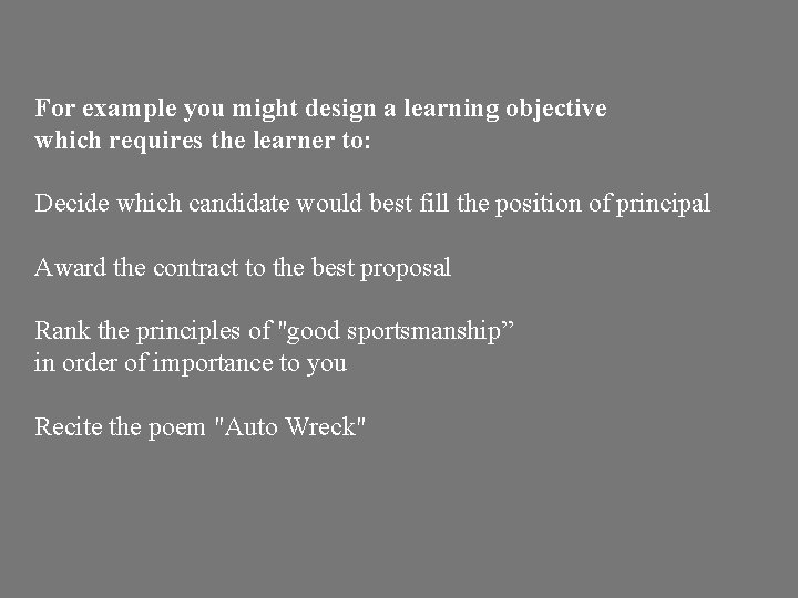 For example you might design a learning objective which requires the learner to: Decide