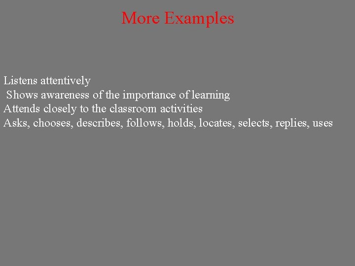 More Examples Listens attentively Shows awareness of the importance of learning Attends closely to