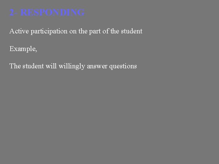 2 - RESPONDING Active participation on the part of the student Example, The student