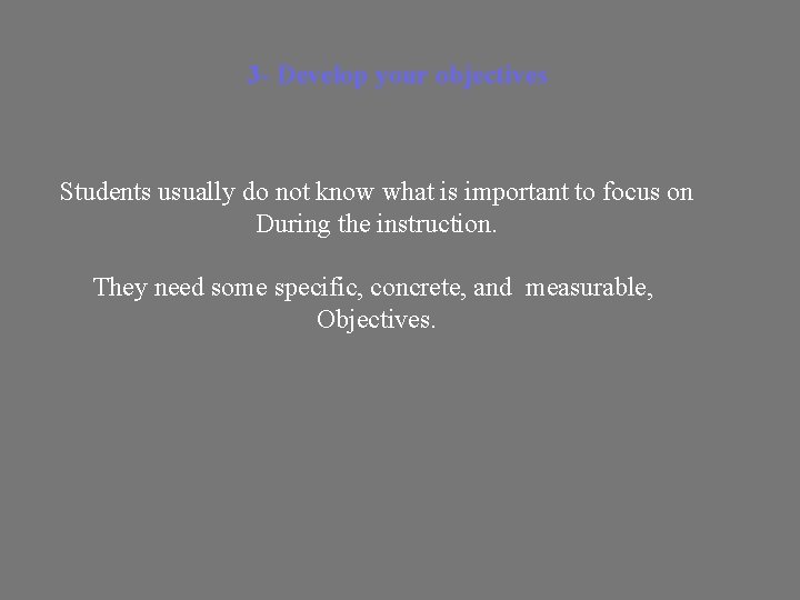 3 - Develop your objectives Students usually do not know what is important to