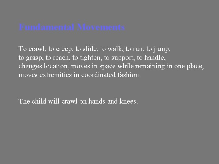 Fundamental Movements To crawl, to creep, to slide, to walk, to run, to jump,