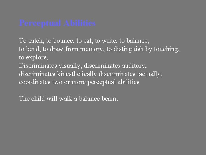 Perceptual Abilities To catch, to bounce, to eat, to write, to balance, to bend,